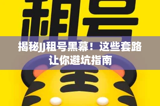 揭秘JJ租号黑幕！这些套路让你避坑指南